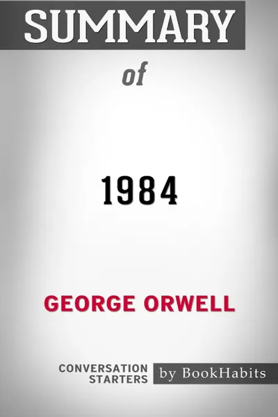 Обложка книги Summary of 1984 by George Orwell. Conversation Starters, BookHabits