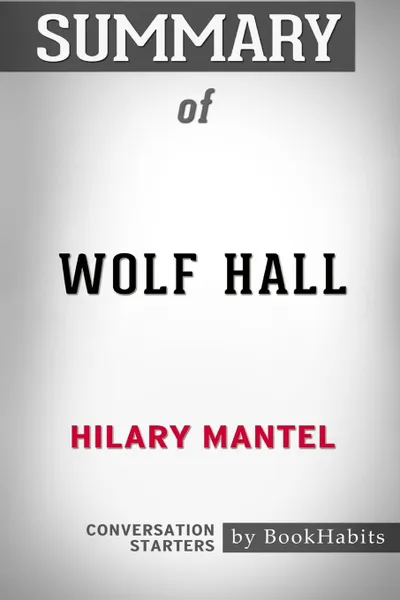 Обложка книги Summary of Wolf Hall by Hilary Mantel. Conversation Starters, BookHabits