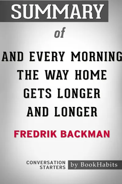 Обложка книги Summary of And Every Morning the Way Home Gets Longer and Longer by Fredrik Backman. Conversation Starters, BookHabits