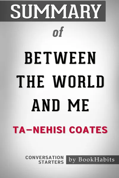 Обложка книги Summary of Between the World and Me by Ta-Nehisi Coates. Conversation Starters, BookHabits