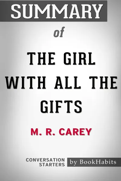 Обложка книги Summary of The Girl With All the Gifts by M. R. Carey. Conversation Starters, BookHabits