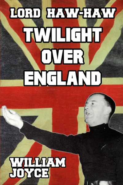 Обложка книги Lord Haw Haw. Twilight over England, William Joyce