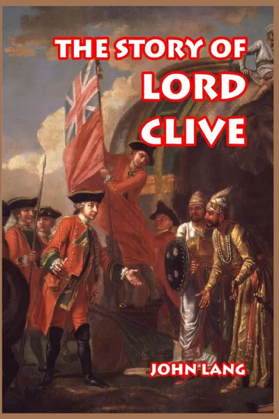 Обложка книги The Story of Lord Clive, John Lang