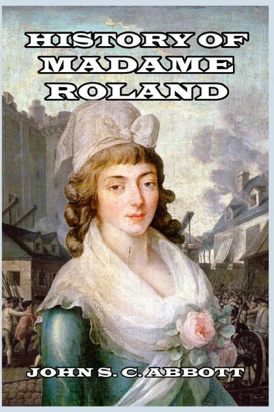 Обложка книги History of Madame Roland, John S. C. Abbott