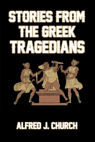 Обложка книги Stories from the Greek Tragedians, Alfred J. Church