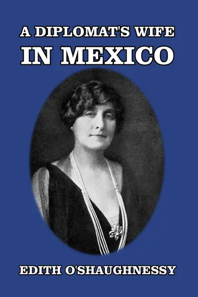 Обложка книги A Diplomat's Wife in Mexico, Edith O'Shaughnessy
