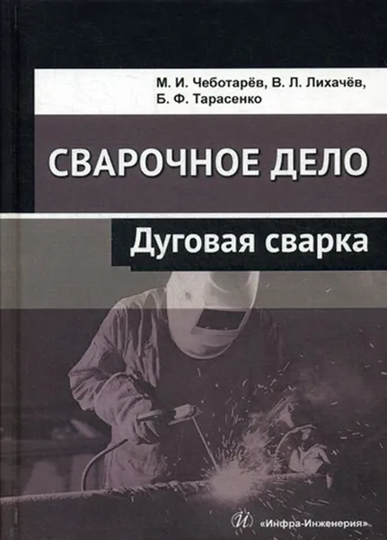 Обложка книги Сварочное дело. Дуговая сварка, М. И. Чеботарёв, В. Л. Лихачёв, Б. Ф. Тарасенко