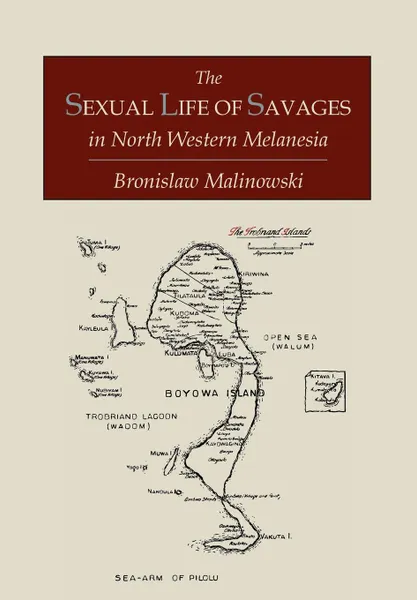 Обложка книги The Sexual Life of Savages In North-Western Melanesia;  An Ethnographic Account of Courtship, Marriage and Family Life Among the Natives of the Trobriand Islands, British New Guinea, Bronislaw Malinowski