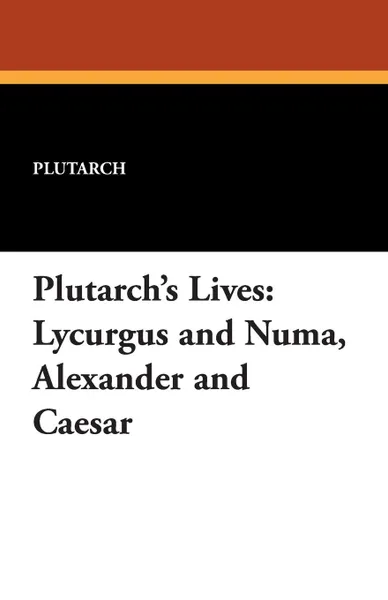 Обложка книги Plutarch's Lives. Lycurgus and Numa, Alexander and Caesar, Plutarch, John Dryden, A. H. Clough