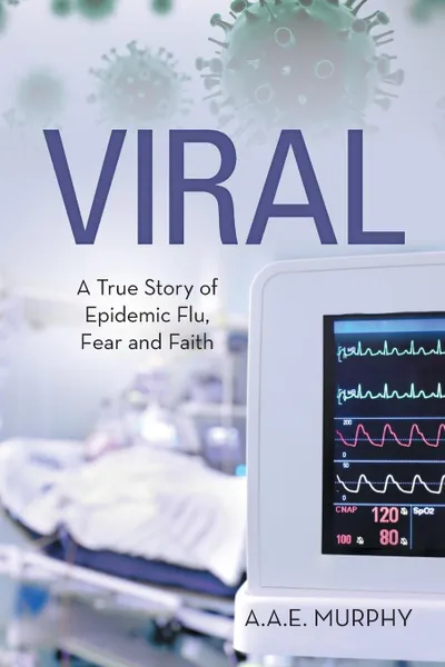 Обложка книги VIRAL. A TRUE STORY OF EPIDEMIC FLU, FEAR AND FAITH, A.A.E. MURPHY