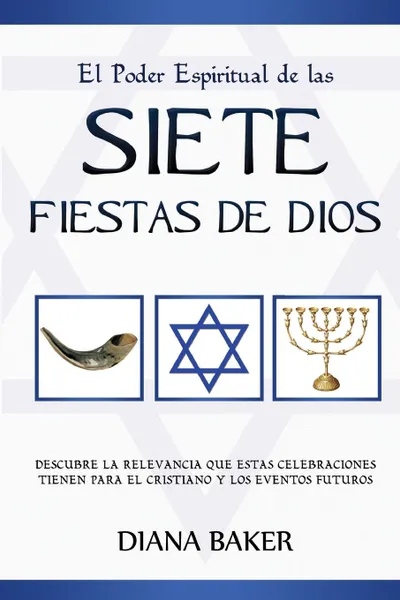 Обложка книги El Poder Espiritual de las Siete Fiestas de Dios. Descubre la relevancia que estas celebraciones tienen para el cristiano y los eventos futuros, Diana Baker