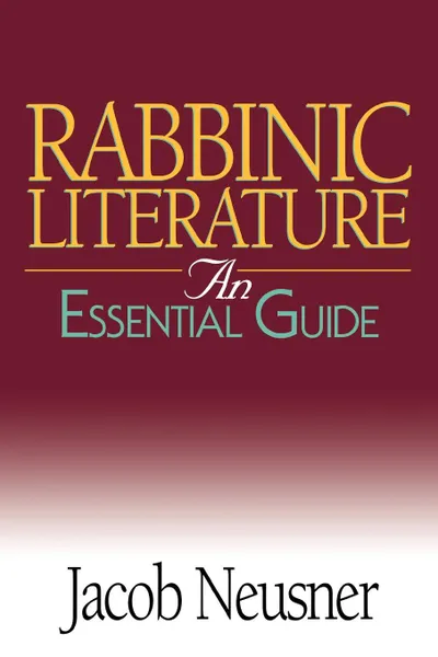 Обложка книги Rabbinic Literature. An Essential Guide, Jacob Neusner