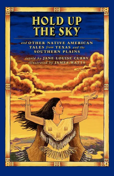 Обложка книги Hold Up the Sky. And Other Native American Tales from Texas and the, Jane Louise Curry