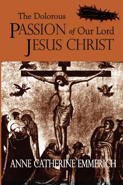 Обложка книги The Dolorous Passion of Our Lord Jesus Christ, Anne Catherine Emmerich