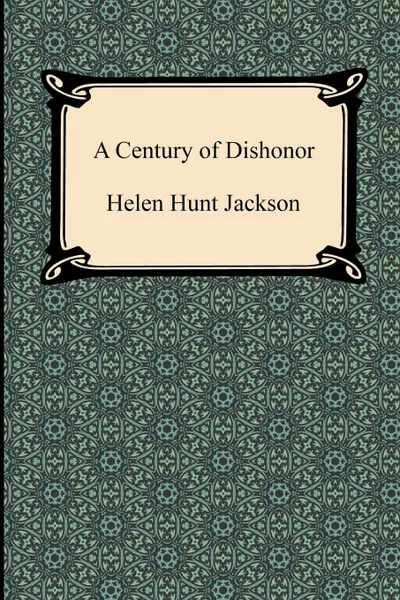 Обложка книги A Century of Dishonor, Helen Hunt Jackson