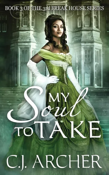 Обложка книги My Soul To Take. Book 3 of the 3rd Freak House Trilogy, C.J. Archer