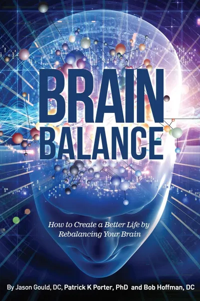Обложка книги Brain Balance. How to Create a Better Life by Rebalancing Your Brain, Jason Gould, Patrick Kelly Porter, Bob Hoffman