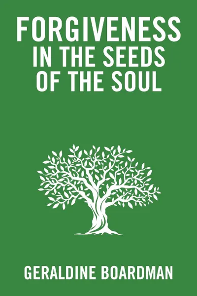 Обложка книги Forgiveness in the Seeds of the Soul, Geraldine Boardman