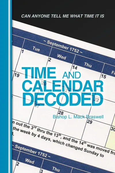 Обложка книги Time and Calendar Decoded. Can Anyone Tell Me What Time It Is, Bishop L. Mack Braswell