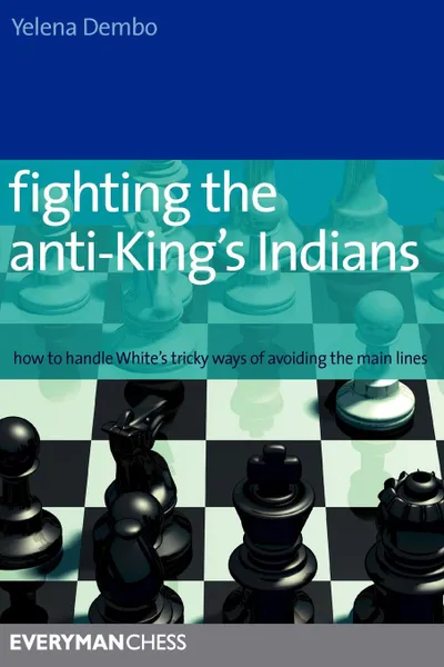 Обложка книги Fighting the anti-King's Indians. How to Handle White's Tricky Ways of Avoiding the Main Lines, Yelena Dembo
