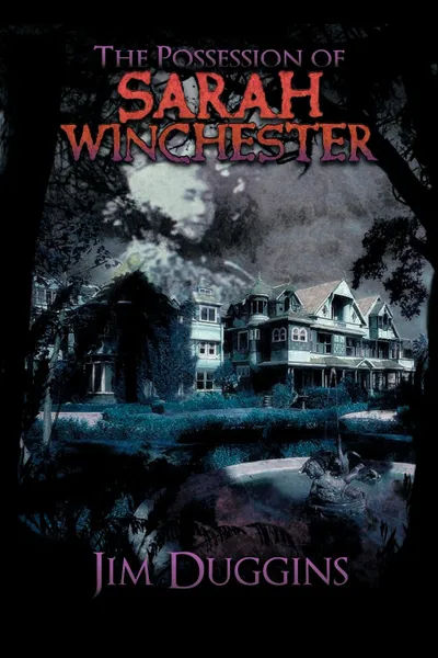 Обложка книги The Possession of Sarah Winchester. Jim Duggins, Jim Duggins