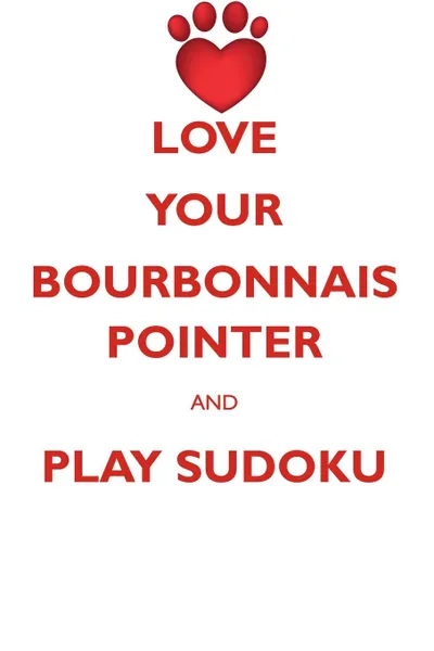 Обложка книги LOVE YOUR BOURBONNAIS POINTER AND PLAY SUDOKU BOURBONNAIS POINTER SUDOKU LEVEL 1 of 15, Loving Puzzles