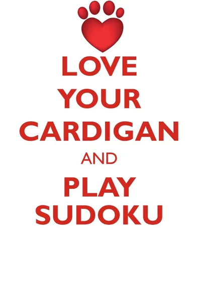 Обложка книги LOVE YOUR CARDIGAN AND PLAY SUDOKU CARDIGAN WELSH CORGI SUDOKU LEVEL 1 of 15, Loving Puzzles