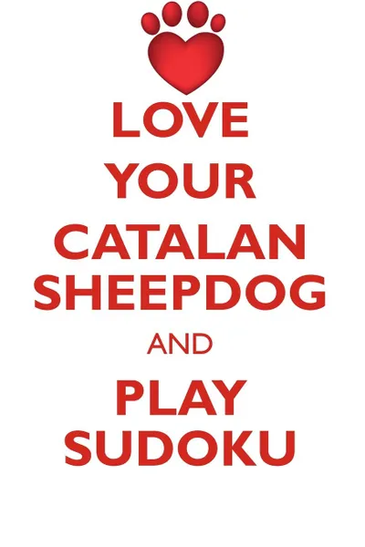 Обложка книги LOVE YOUR CATALAN SHEEPDOG AND PLAY SUDOKU CATALAN SHEEPDOG SUDOKU LEVEL 1 of 15, Loving Puzzles