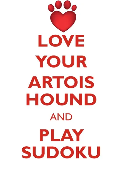 Обложка книги LOVE YOUR ARTOIS HOUND AND PLAY SUDOKU ARTOIS HOUND SUDOKU LEVEL 1 of 15, Loving Puzzles