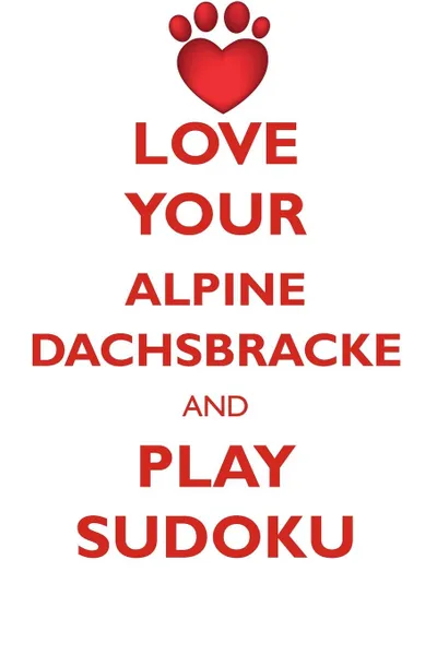 Обложка книги LOVE YOUR ALPINE DACHSBRACKE AND PLAY SUDOKU ALPINE DACHSBRACKE SUDOKU LEVEL 1 of 15, Loving Puzzles