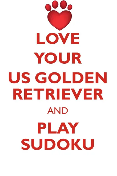 Обложка книги LOVE YOUR US GOLDEN RETRIEVER AND PLAY SUDOKU AUSTRALIAN GOLDEN RETRIEVER SUDOKU LEVEL 1 of 15, Loving Puzzles