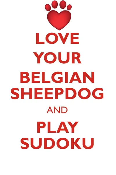 Обложка книги LOVE YOUR BELGIAN SHEEPDOG AND PLAY SUDOKU BELGIAN SHEEPDOG SUDOKU LEVEL 1 of 15, Loving Puzzles