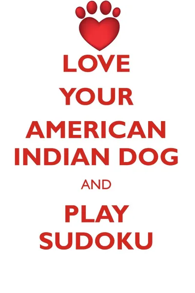 Обложка книги LOVE YOUR AMERICAN INDIAN DOG AND PLAY SUDOKU AMERICAN INDIAN DOG SUDOKU LEVEL 1 of 15, Loving Puzzles