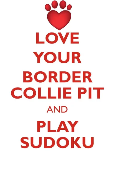 Обложка книги LOVE YOUR BORDER COLLIE PIT AND PLAY SUDOKU BORDER COLLIE PIT SUDOKU LEVEL 1 of 15, Loving Puzzles