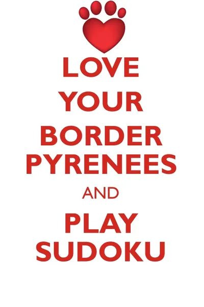 Обложка книги LOVE YOUR BORDER PYRENEES AND PLAY SUDOKU BORDER COLLIE PYRENEES SUDOKU LEVEL 1 of 15, Loving Puzzles