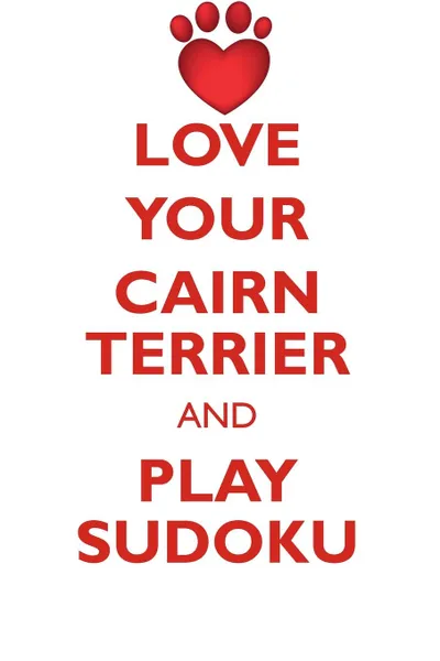 Обложка книги LOVE YOUR CAIRN TERRIER AND PLAY SUDOKU CAIRN TERRIER SUDOKU LEVEL 1 of 15, Loving Puzzles