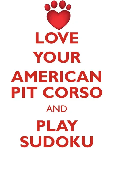 Обложка книги LOVE YOUR AMERICAN PIT CORSO AND PLAY SUDOKU AMERICAN PIT CORSO SUDOKU LEVEL 1 of 15, Loving Puzzles