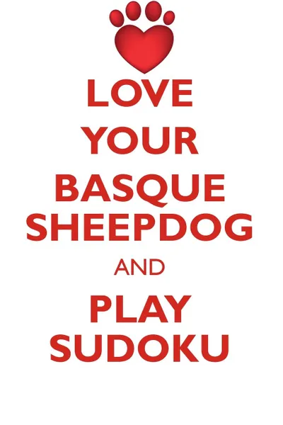 Обложка книги LOVE YOUR BASQUE SHEEPDOG AND PLAY SUDOKU BASQUE SHEEPDOG SUDOKU LEVEL 1 of 15, Loving Puzzles