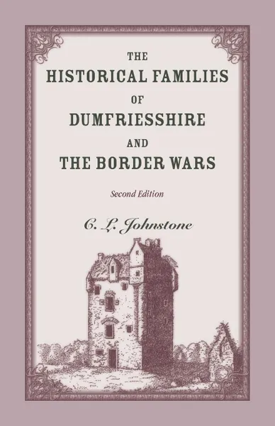 Обложка книги The Historical Families of Dumfriesshire and the Border Wars, 2nd Edition, C. L. Johnstone