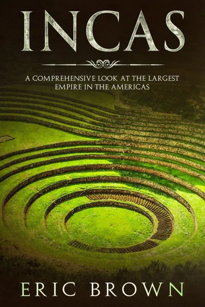 Обложка книги Incas. A Comprehensive Look at the Largest Empire in the Americas, Eric Brown