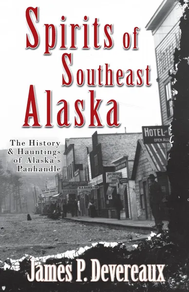 Обложка книги Spirits of Southeast Alaska. The History & Hauntings of Alaska's Panhandle, James P Devereaux