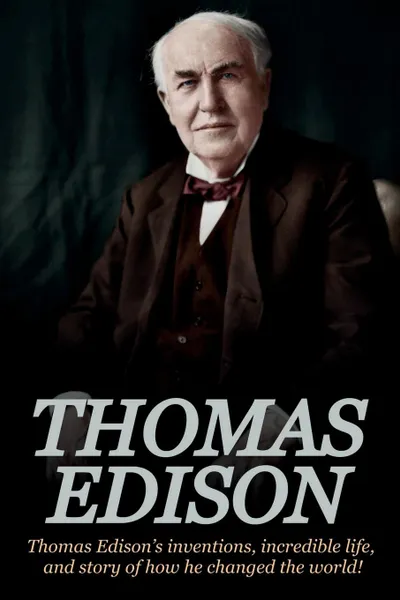 Обложка книги Thomas Edison. Thomas Edison's Inventions, Incredible Life, and Story of How He Changed the World, Andrew Knight