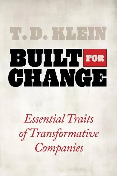 Обложка книги Built for Change. Essential Traits of Transformative Companies, T.D. Klein