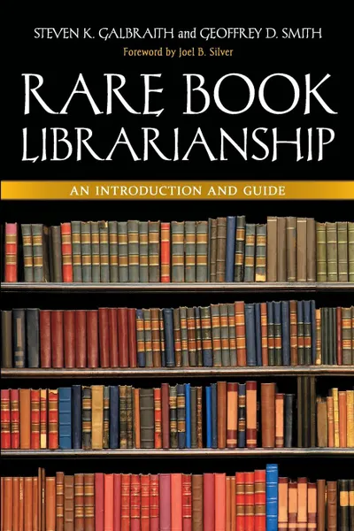 Обложка книги Rare Book Librarianship. An Introduction and Guide, Geoffrey D. Smith, Steven K. Galbraith, Joel B. Silver