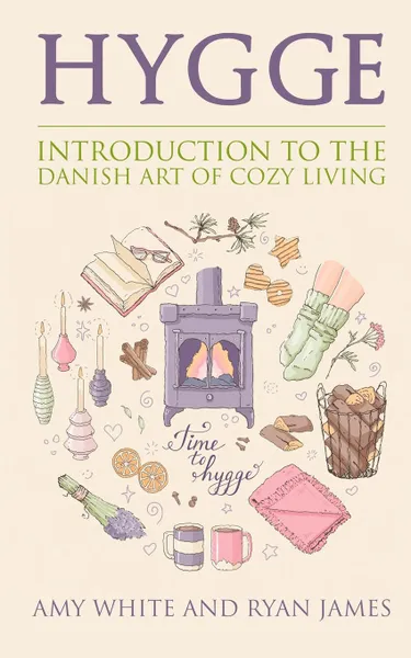 Обложка книги Hygge. Introduction to The Danish Art of Cozy Living (Hygge Series) (Volume 1), Amy White, Ryan James