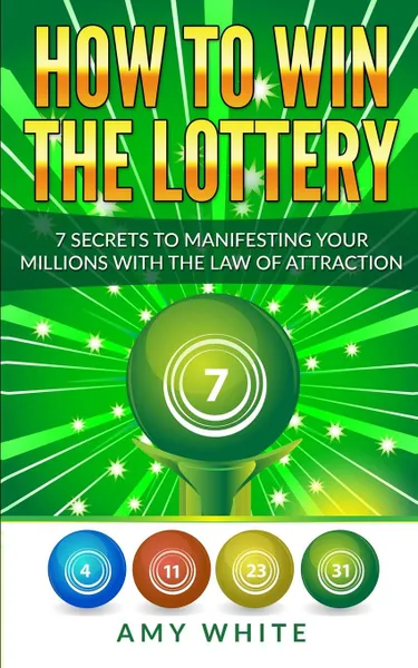 Обложка книги How to Win the Lottery. 7 Secrets to Manifesting Your Millions With the Law of Attraction (Volume 1), Amy White