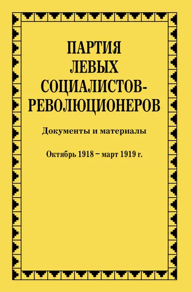 Обложка книги Партия левых социалистов-революционеров. Документы и материалы. 1917-1925 гг. : в 3 т. Т. 2. Ч. 3, Леонтьев Ярослав Викторович