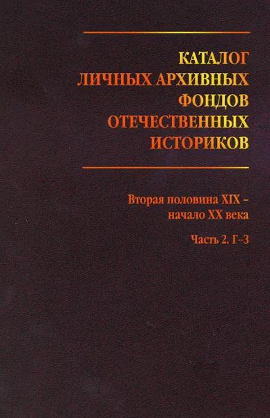 Обложка книги Каталог личных архивных фондов отечественных историков. Вып.3. Вторая половина XIX-нач.XX Часть 2.Г-3, Т. В. Медведева, М. П. Мироненко, В. А. Черных