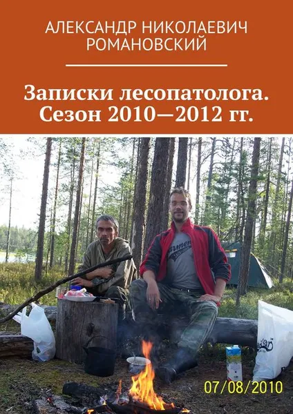 Обложка книги Записки лесопатолога. Сезон 2010-2012 гг., Александр Романовский