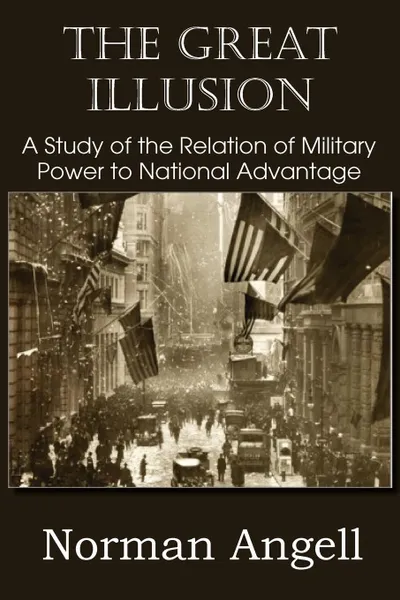 Обложка книги The Great Illusion A Study of the Relation of Military Power to National Advantage, Norman Angell